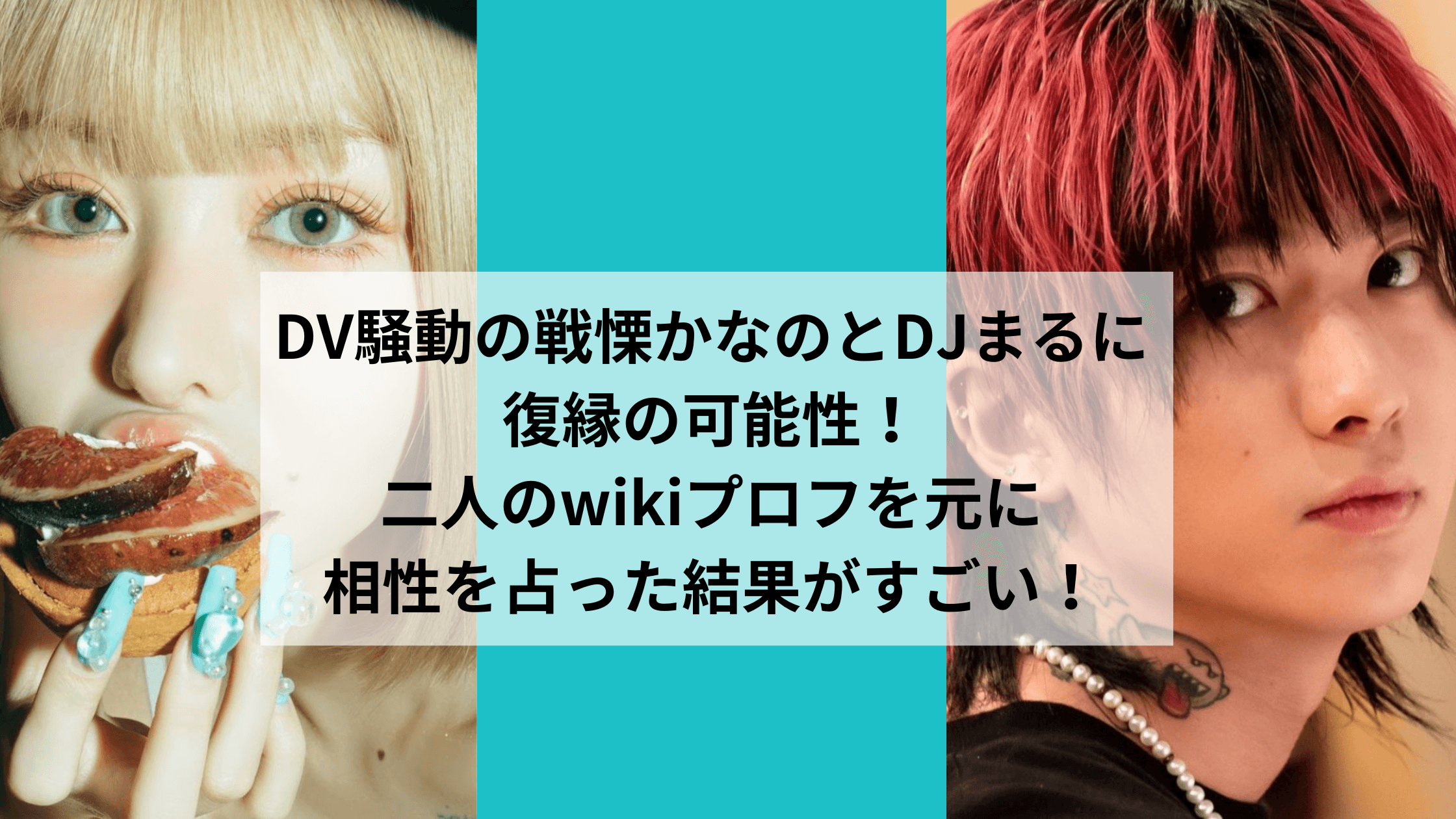 DV騒動の戦慄かなのとDJまるに復縁の可能性！二人のwikiプロフを元に相性を占った結果がすごい！